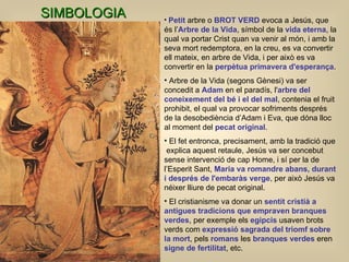 <ul><li>Petit   arbre o  BROT VERD   evoca a Jesús, que és l’ Arbre de la Vida , símbol de la  vida eterna , la qual va po...