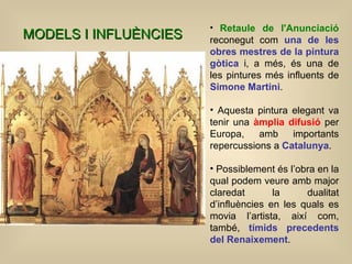 <ul><li>Retaule de l'Anunciació  reconegut com  una de les obres mestres de la pintura gòtica  i, a més, és una de les pin...