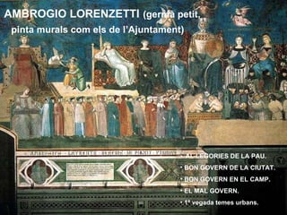 AMBROGIO LORENZETTI   (germà petit, pinta murals com els de l’Ajuntament)   <ul><li>AL·LEGORIES DE LA PAU.  </li></ul><ul>...