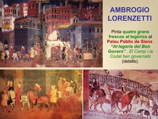 Pinta  quatre grans frescos al·legòrics  al  Palau Públic de Siena  “Al·legoria del Bon Govern”  .  El Camp i la Ciutat be...