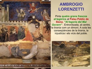 Pinta  quatre grans frescos al·legòrics  al  Palau Públic de Siena.  “Al·legoria del Mal Govern”  .  Entronitzada, al cent...