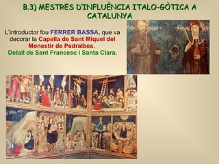 L’introductor fou  FERRER BASSA , que va decorar la  Capella de Sant Miquel del Monestir de Pedralbes .  Detall de Sant Fr...