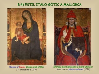 El Papa Sant Silvestre o Sant Climent   pintat per un  pintor anònim  (1376). Mestre d’ Alaró,  Verge amb el Nin (1ª meita...