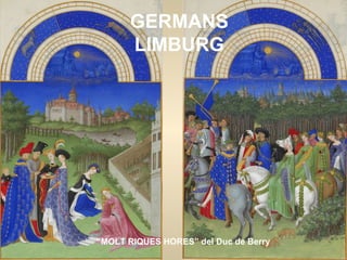 GERMANS LIMBURG “ MOLT RIQUES HORES” del Duc de Berry 