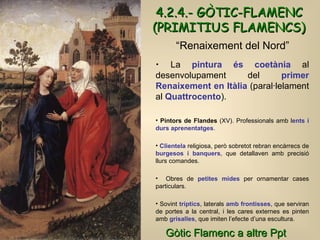 4.2.4.- GÒTIC-FLAMENC (PRIMITIUS FLAMENCS) <ul><li>La  pintura és coetània  al desenvolupament del  primer Renaixement en ...