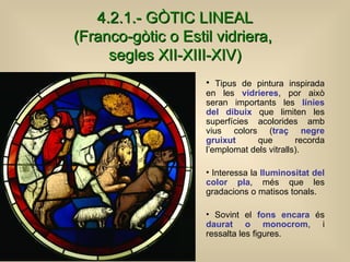 4.2.1.- GÒTIC LINEAL (Franco-gòtic o Estil vidriera,  segles XII-XIII-XIV) <ul><li>Tipus de pintura inspirada en les  vidr...