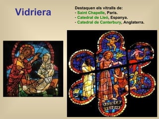 Vidriera <ul><li>Destaquen els vitralls de: </li></ul><ul><li>Saint Chapelle , París. </li></ul><ul><li>Catedral de Lleó ,...