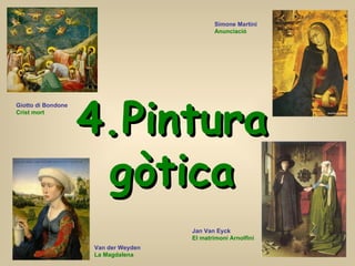 4.Pintura gòtica Van der Weyden La Magdalena Simone Martini Anunciació Giotto di Bondone   Crist mort Jan Van Eyck El matr...