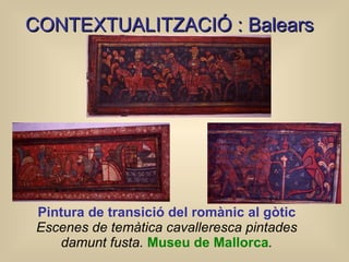 Pintura de transició del romànic al gòtic  Escenes de temàtica cavalleresca pintades damunt fusta.  Museu de Mallorca . C ...