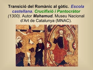 Transició del Romànic al gòtic .  Escola castellana .  Crucifixió i Pantocràtor  (1300).  Autor   Mahamud.  Museu Nacional...