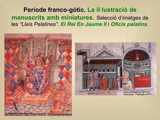 Període franco-gòtic.  La il·lustració de manuscrits amb miniatures .  Selecció d’imatges de les  “Lleis Palatines”.  El R...