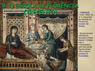 B.1) ESCOLA de FLORÈNCIA (TRECENTO) <ul><li>CIMABUE  (1240-1302) : és el 1r exponent de l’escola de  Florència ,  mestre d...