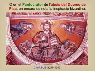 O en el  Pantocràtor   de l’ absis del Duomo de Pisa , on encara es nota la inspiració bizantina. CIMABUE  (1240-1302) 