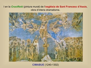 I en la  Crucifixió   (pintura mural) de l’ església de Sant Francesc d’Assis , obra d’intens dramatisme . CIMABUE  (1240-...