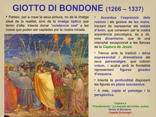 GIOTTO DI BONDONE  (1266 – 1337) <ul><li>Parteix, per a crear la seva pintura, no de la imatge ideal de la realitat, sinó ...