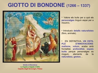 GIOTTO DI BONDONE  (1266 – 1337) <ul><li>Valora els buits per a què els  personatges  tinguin espai per a moure’s.  </li><...
