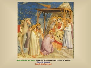 “ Adoració dels reis mags”  (observeu el Cometa Halley, Estrella de Betlem). Giotto di Bondone Capella dels Scrovegni  
