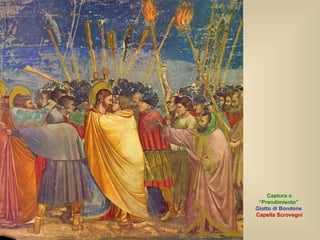 Captura o “ Prendimiento”  Giotto di Bondone   Capella Scrovegni 