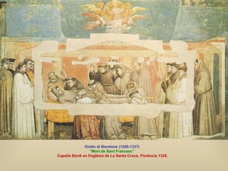 Giotto di Bondone (1266-1337)   “ Mort de Sant Francesc”   Capella Bardi en Església de La Santa Croce, Florència 1320. 