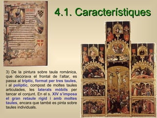 4.1. Característiques <ul><li>3)  De la pintura sobre taula romànica, que decorava el frontal de l’altar, es passa al  trí...