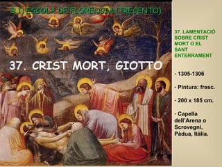 37. CRIST MORT, GIOTTO <ul><li>37. LAMENTACIÓ SOBRE CRIST MORT O EL SANT ENTERRAMENT </li></ul><ul><li>1305-1306 </li></ul...