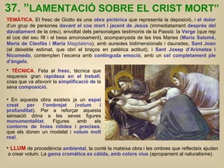 37. ” LAMENTACIÓ SOBRE EL CRIST MORT” TEMÀTICA .  El fresc de Giotto és una  obra pictòrica   que representa la deposició,...