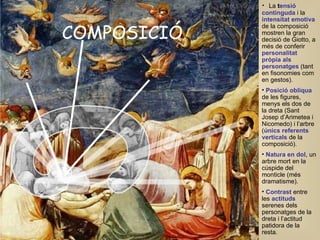 <ul><li>La  t ensió continguda   i la  intensitat emotiva   de la composició mostren la gran decisió de Giotto, a més de c...