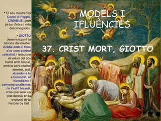 <ul><li>El seu mestre fou  Cenni di Peppo, CIMABUE , gran pintor d’obra i vida desconegudes. </li></ul><ul><li>GIOTTO   de...