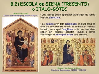 B.2) ESCOLA de SIENA (TRECENTO) o ITALO-GÒTIC   <ul><li>Les figures solen aparèixer ordenades de forma bastant  simètrica ...