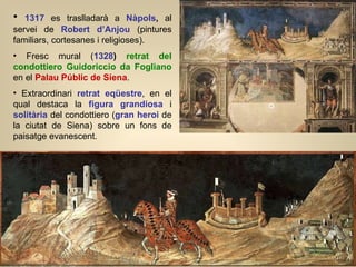 <ul><li>1317   es traslladarà a  Nàpols ,  al servei de  Robert d’Anjou  (pintures familiars, cortesanes i religioses). </...