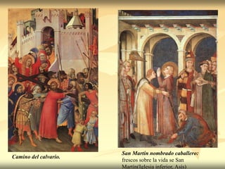 San Martín nombrado caballero:
Camino del calvario.
                       frescos sobre la vida se San
                       Martín(Iglesia inferior, Asís)
 