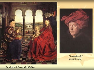 El hombre del
                                  turbante rojo


La virgen del canciller Rollin.
 