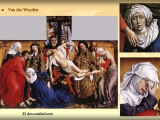    Van der Weyden:




           El descendimiento.
 
