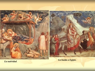 La huida a Egipto.
La natividad.
 