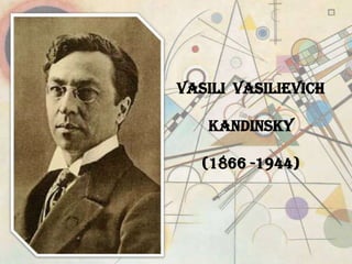 VASILI VASILIEVICH

   KANDINSKY

   (1866 -1944)
 