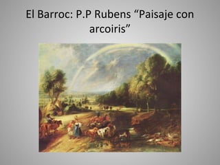 El Barroc: P.P Rubens “Paisaje con
              arcoiris”
 