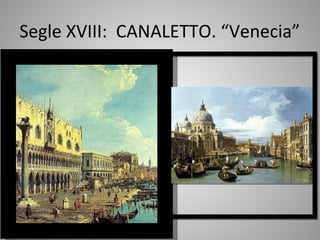 Segle XVIII: CANALETTO. “Venecia”
 