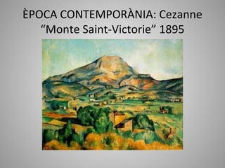 ÈPOCA CONTEMPORÀNIA: Cezanne
   “Monte Saint-Victorie” 1895
 
