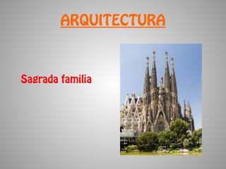ARQUITECTURA



Sagrada familia
 