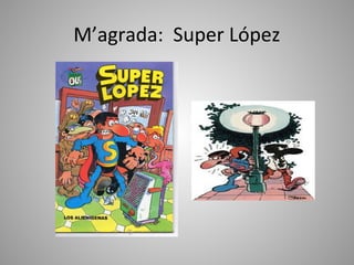 M’agrada: Super López
 