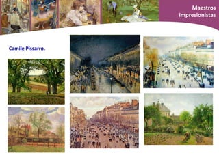 Camile Pissarro.
Maestros
impresionistas
 