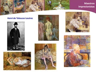 Henri de Tolousse Loutrec
Maestros
impresionistas
 