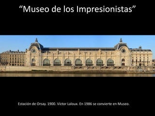 “Museo de los Impresionistas”
Estación de Orsay. 1900. Víctor Laloux. En 1986 se convierte en Museo.
 