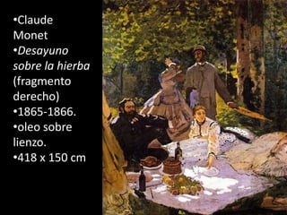 •Claude
Monet
•Desayuno
sobre la hierba
(fragmento
derecho)
•1865-1866.
•oleo sobre
lienzo.
•418 x 150 cm
 