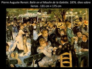 Pierre Auguste Renoir. Baile en el Moulin de la Galette. 1876. óleo sobre
lienzo . 131 cm × 175 cm
 