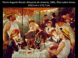 Pierre Auguste Renoir. Almuerzo de remeros, 1881, Óleo sobre lienzo,
129,5 cm × 172,7 cm.
 