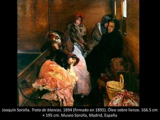 Joaquín Sorolla. Trata de blancas. 1894 (firmado en 1895). Óleo sobre lienzo. 166.5 cm
× 195 cm. Museo Sorolla, Madrid, España
 