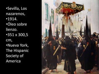 •Sevilla, Los
nazarenos,
•1914.
•Óleo sobre
lienzo.
•351 x 300,5
cm,
•Nueva York,
The Hispanic
Society of
America
 