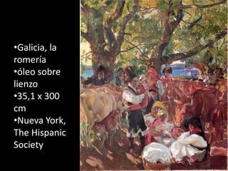 •Galicia, la
romería
•óleo sobre
lienzo
•35,1 x 300
cm
•Nueva York,
The Hispanic
Society
 