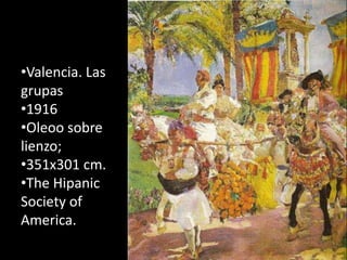 •Valencia. Las
grupas
•1916
•Oleoo sobre
lienzo;
•351x301 cm.
•The Hipanic
Society of
America.
 